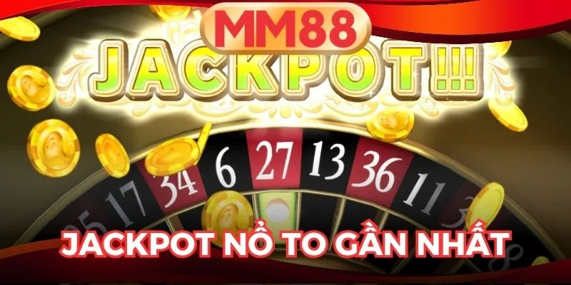 Jackpot Nổ To Gần Nhất