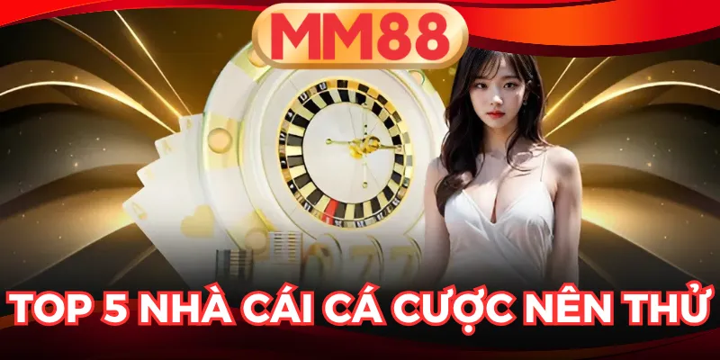 Top 5 Nhà Cái Cá Cược Nên Thử 2025